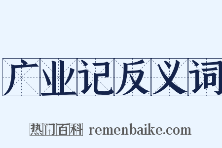 广业记反义词是什么意思的图片